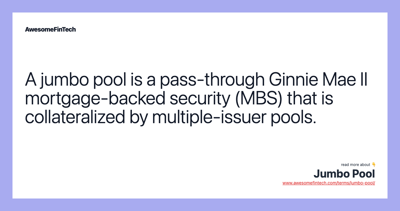 A jumbo pool is a pass-through Ginnie Mae II mortgage-backed security (MBS) that is collateralized by multiple-issuer pools.