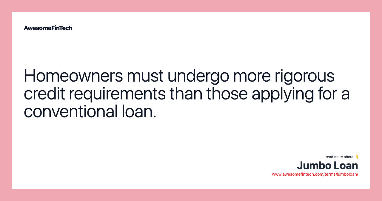 Homeowners must undergo more rigorous credit requirements than those applying for a conventional loan.