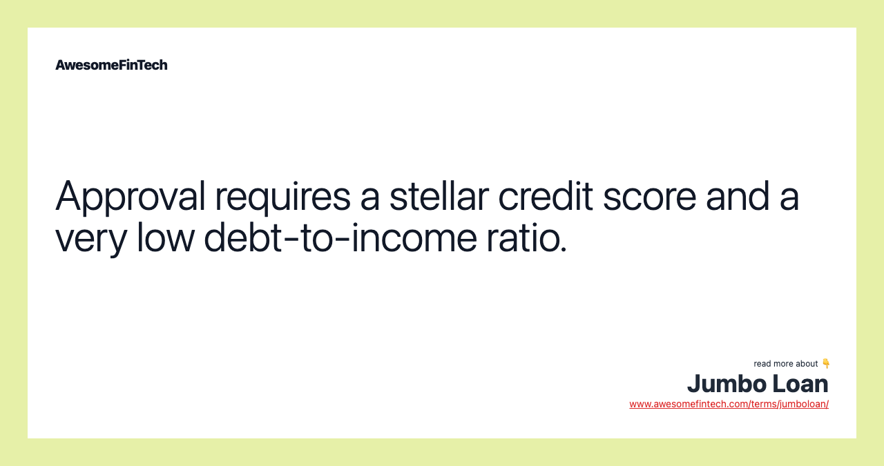 Approval requires a stellar credit score and a very low debt-to-income ratio.
