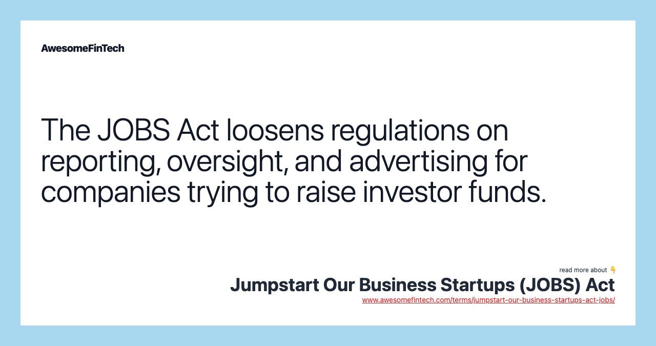 The JOBS Act loosens regulations on reporting, oversight, and advertising for companies trying to raise investor funds.