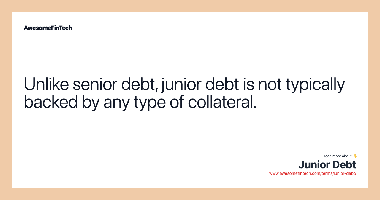 Unlike senior debt, junior debt is not typically backed by any type of collateral.
