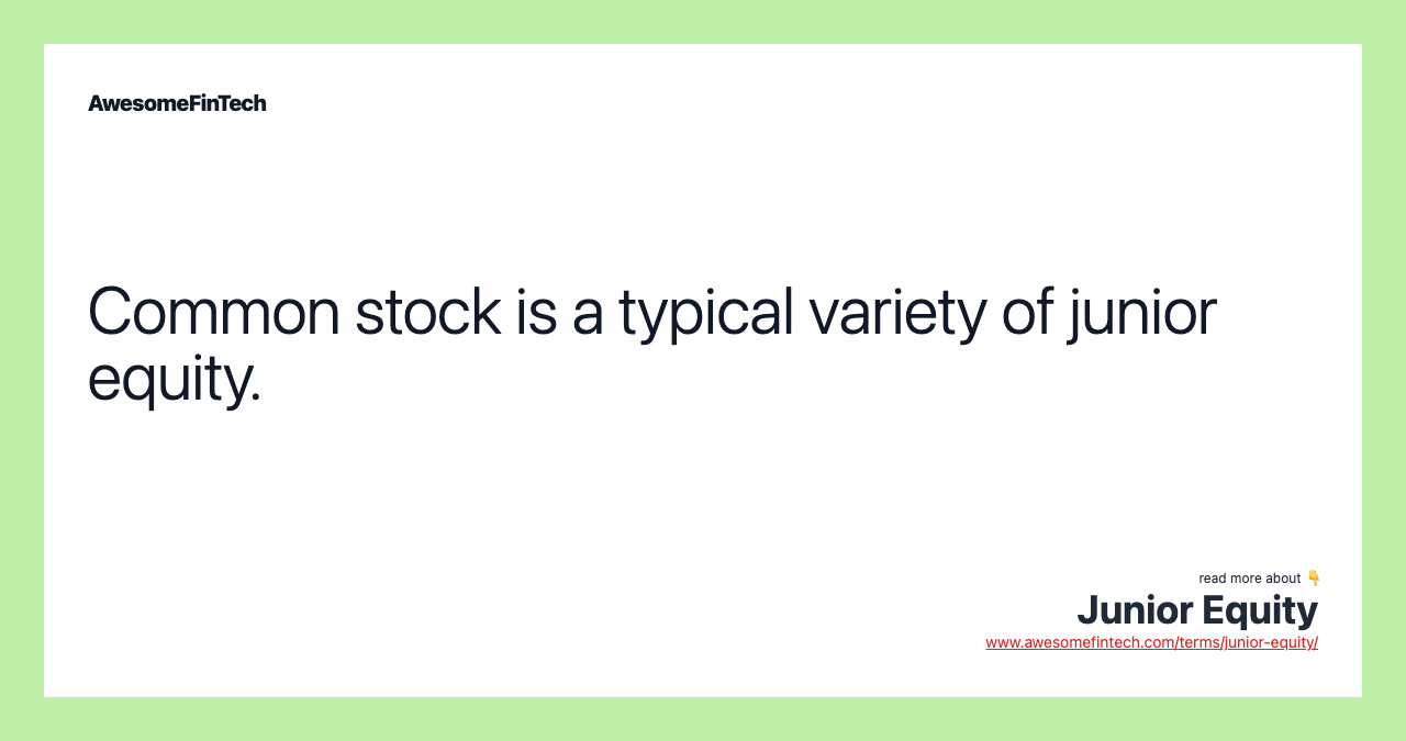 Common stock is a typical variety of junior equity.
