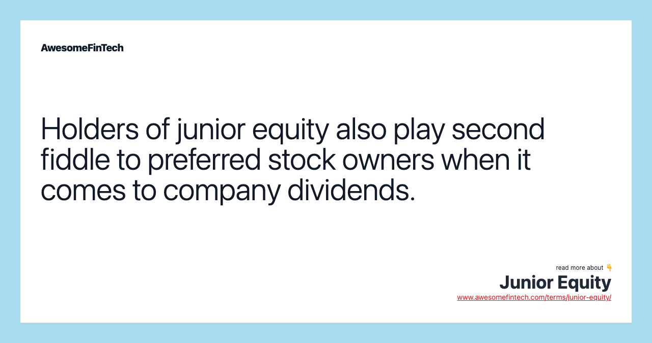 Holders of junior equity also play second fiddle to preferred stock owners when it comes to company dividends.