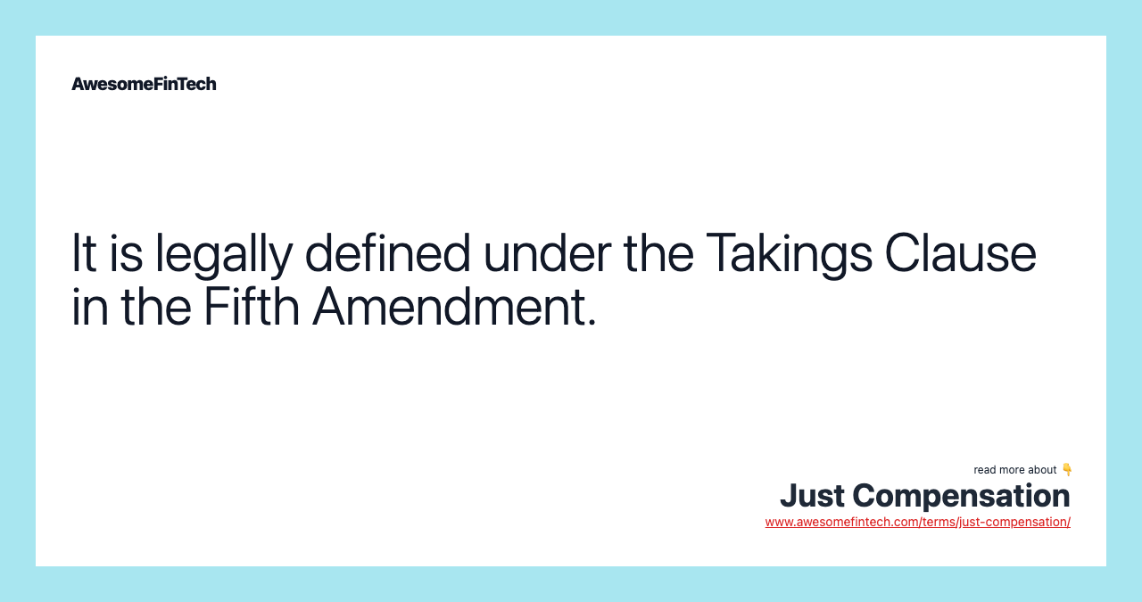 It is legally defined under the Takings Clause in the Fifth Amendment.