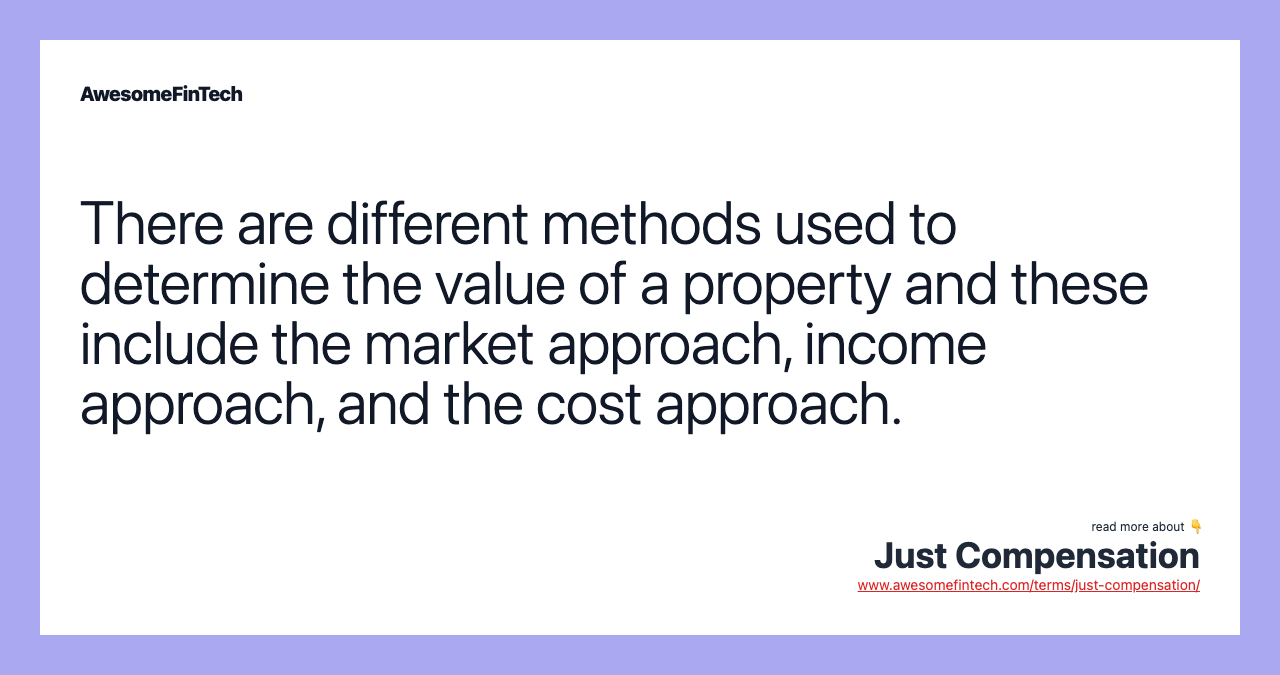 There are different methods used to determine the value of a property and these include the market approach, income approach, and the cost approach.