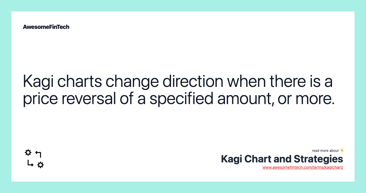 Kagi charts change direction when there is a price reversal of a specified amount, or more.