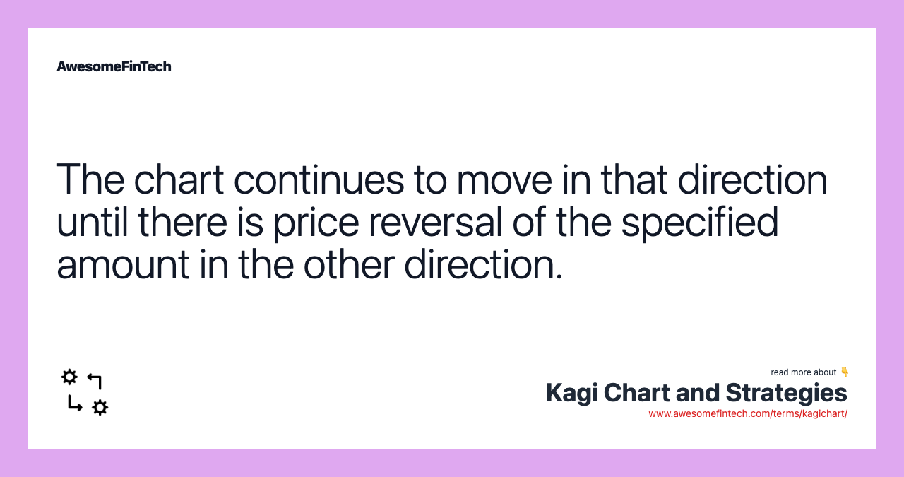 The chart continues to move in that direction until there is price reversal of the specified amount in the other direction.