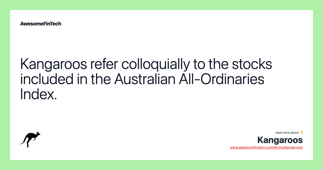 Kangaroos refer colloquially to the stocks included in the Australian All-Ordinaries Index.
