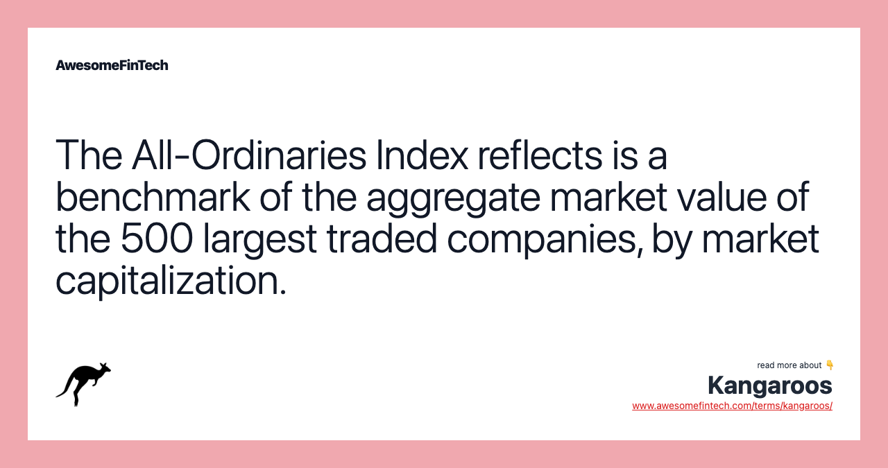 The All-Ordinaries Index reflects is a benchmark of the aggregate market value of the 500 largest traded companies, by market capitalization.