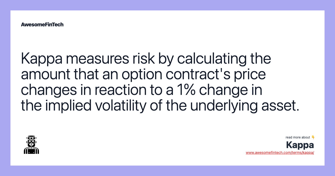 Kappa measures risk by calculating the amount that an option contract's price changes in reaction to a 1% change in the implied volatility of the underlying asset.