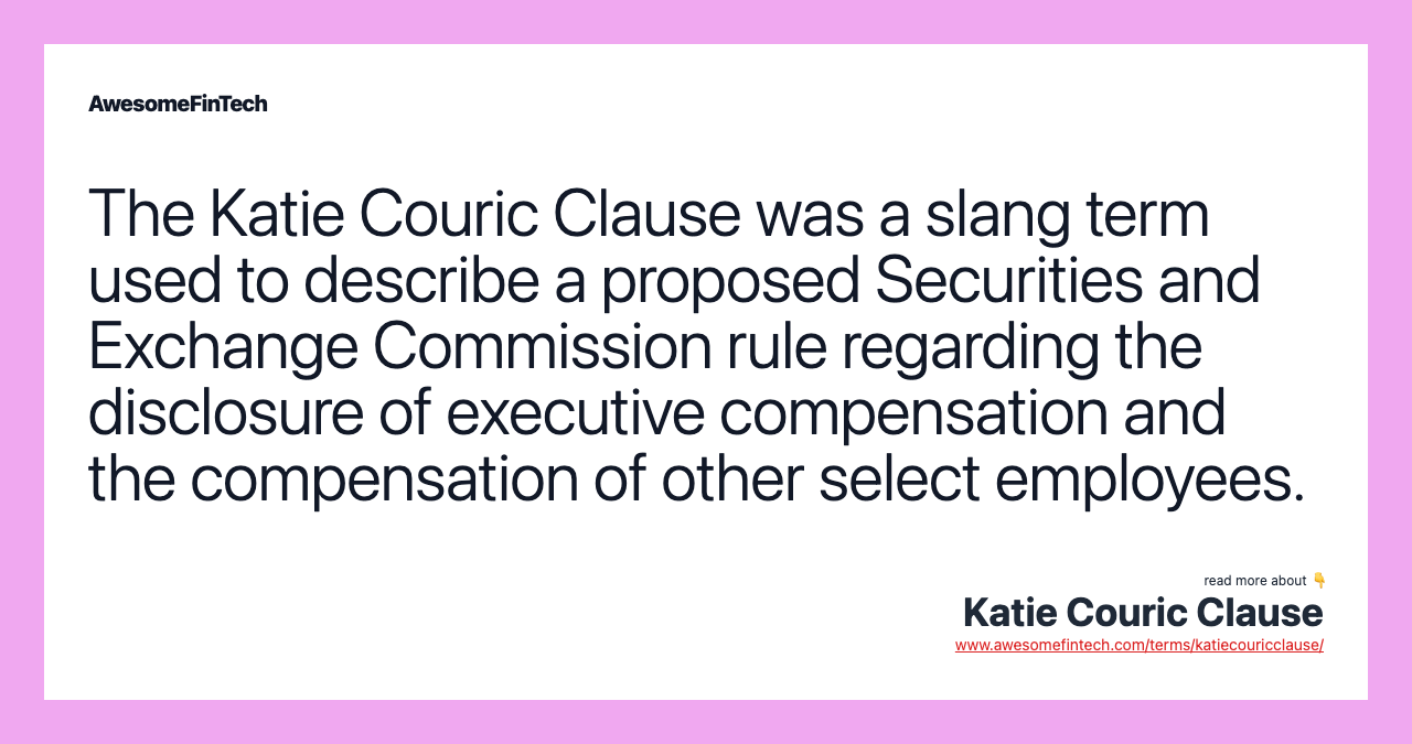 The Katie Couric Clause was a slang term used to describe a proposed Securities and Exchange Commission rule regarding the disclosure of executive compensation and the compensation of other select employees.