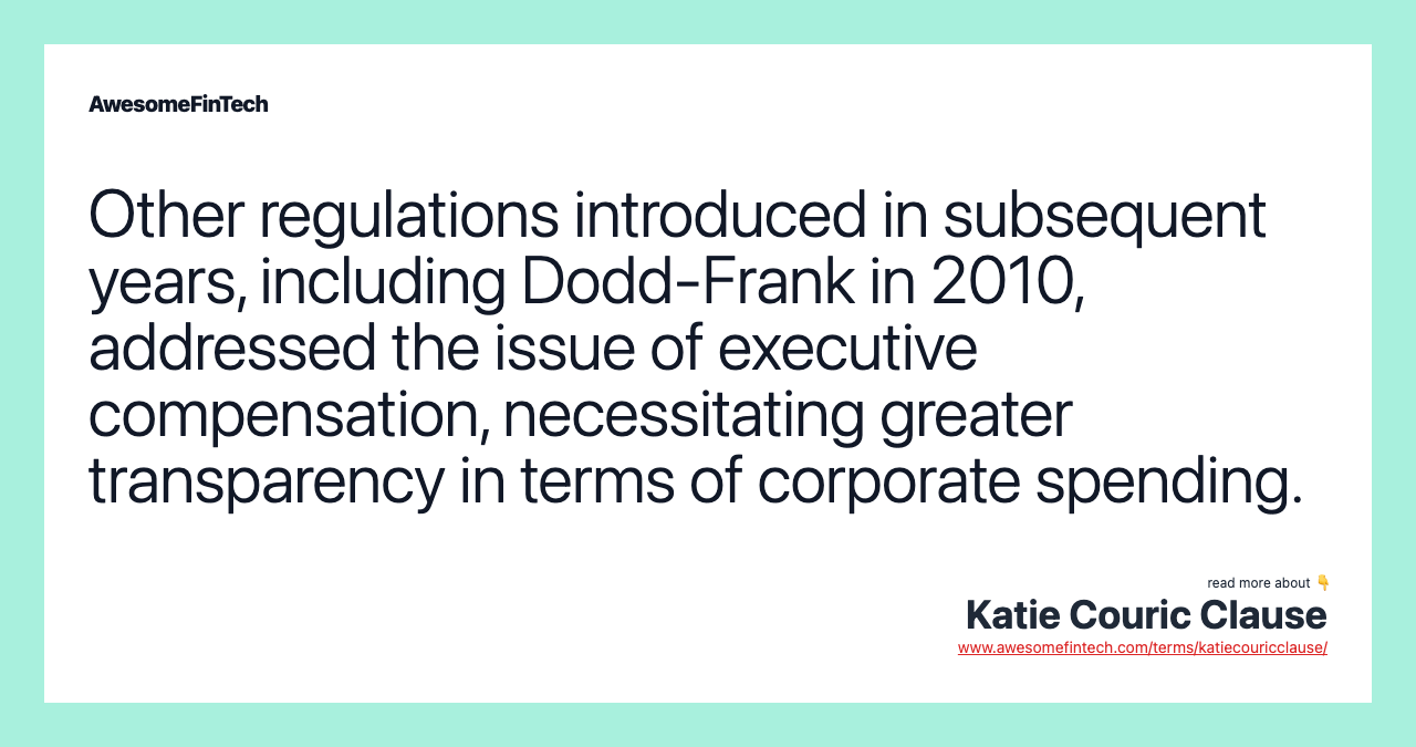 Other regulations introduced in subsequent years, including Dodd-Frank in 2010, addressed the issue of executive compensation, necessitating greater transparency in terms of corporate spending.