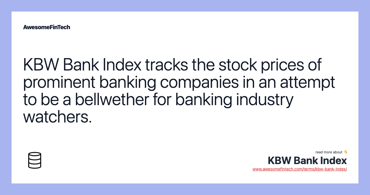 KBW Bank Index tracks the stock prices of prominent banking companies in an attempt to be a bellwether for banking industry watchers.