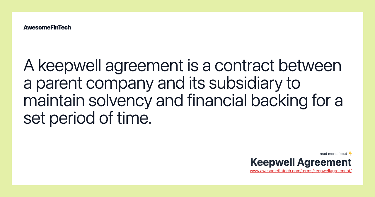 A keepwell agreement is a contract between a parent company and its subsidiary to maintain solvency and financial backing for a set period of time.