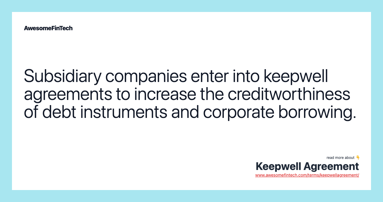 Subsidiary companies enter into keepwell agreements to increase the creditworthiness of debt instruments and corporate borrowing.