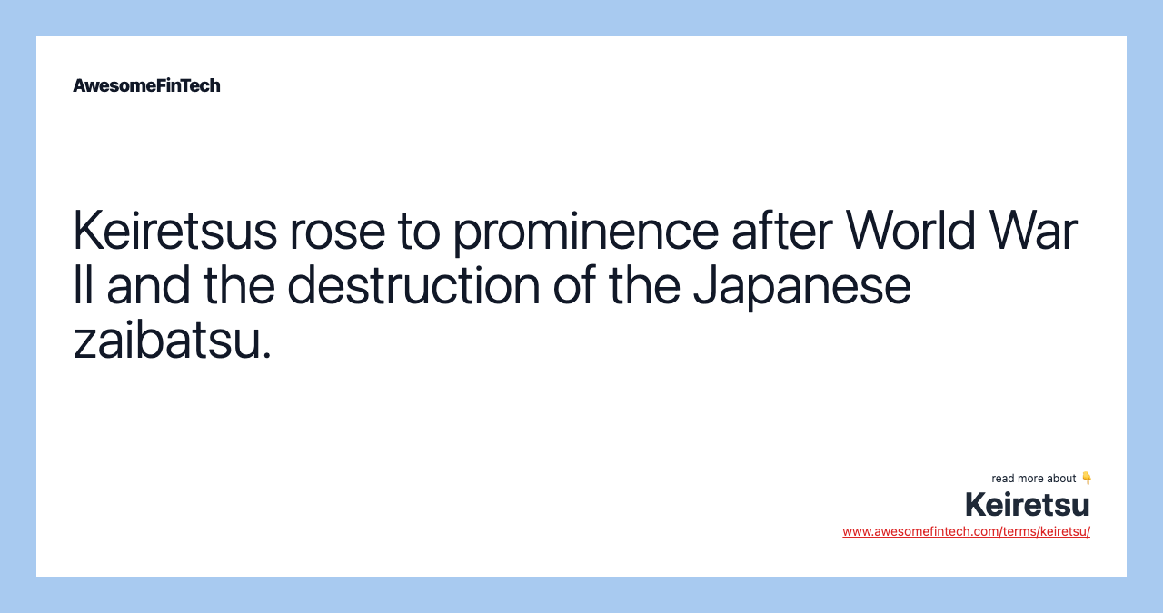 Keiretsus rose to prominence after World War II and the destruction of the Japanese zaibatsu.