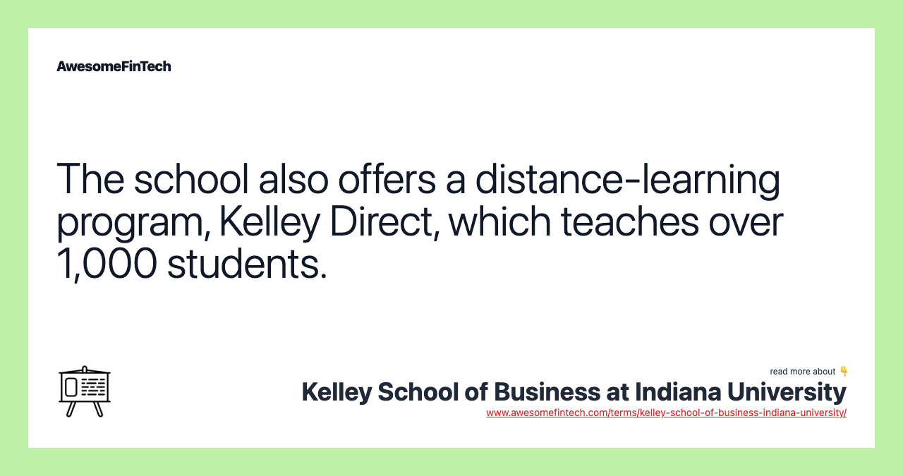 The school also offers a distance-learning program, Kelley Direct, which teaches over 1,000 students.