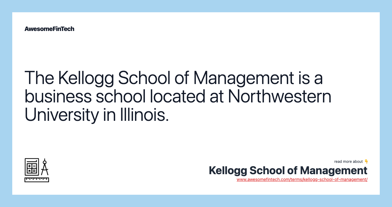 The Kellogg School of Management is a business school located at Northwestern University in Illinois.