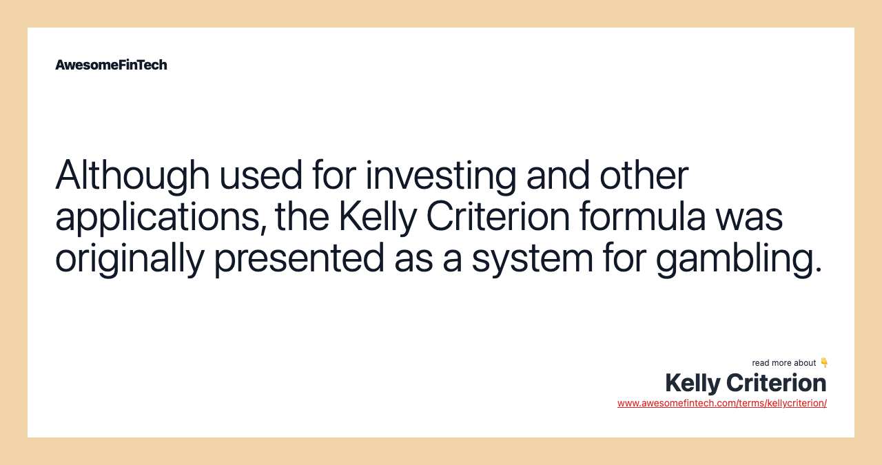 Although used for investing and other applications, the Kelly Criterion formula was originally presented as a system for gambling.