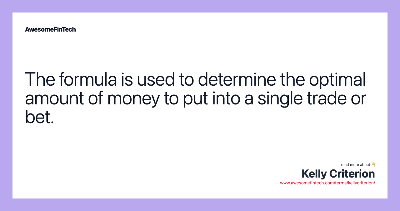 The formula is used to determine the optimal amount of money to put into a single trade or bet.