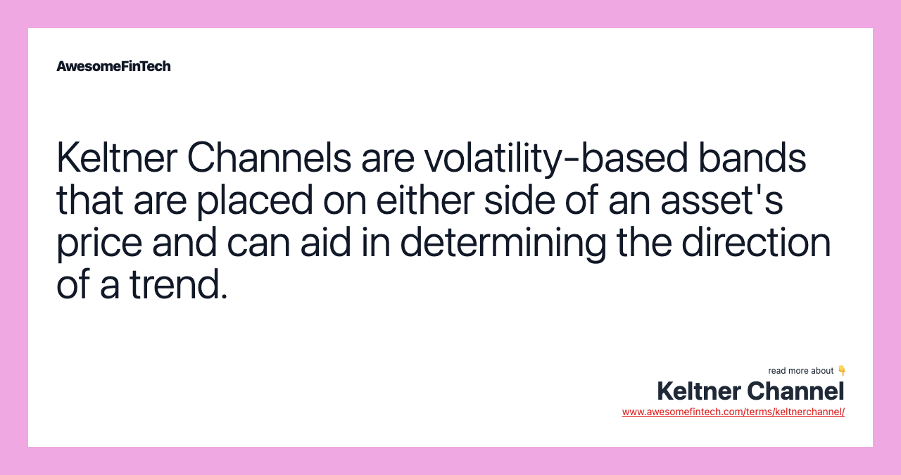 Keltner Channels are volatility-based bands that are placed on either side of an asset's price and can aid in determining the direction of a trend.