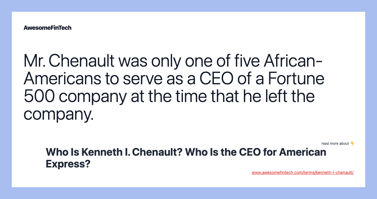 Mr. Chenault was only one of five African-Americans to serve as a CEO of a Fortune 500 company at the time that he left the company.