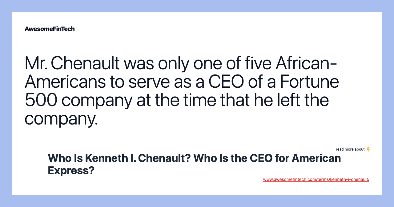 Mr. Chenault was only one of five African-Americans to serve as a CEO of a Fortune 500 company at the time that he left the company.