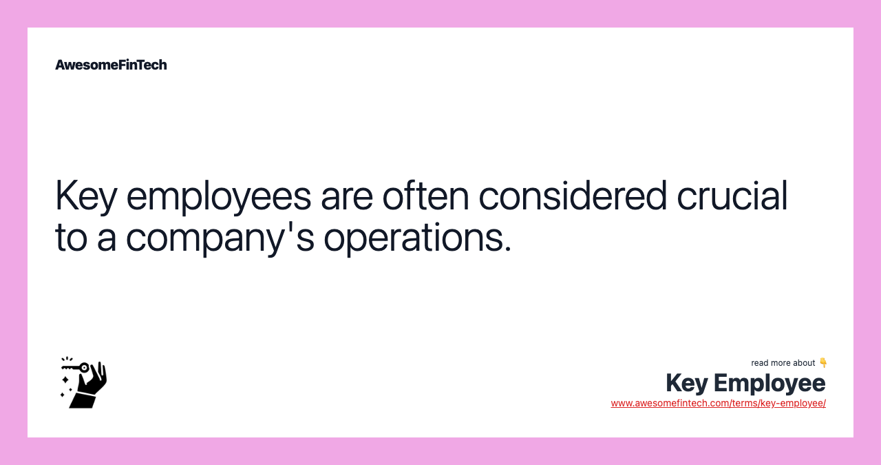 Key employees are often considered crucial to a company's operations.