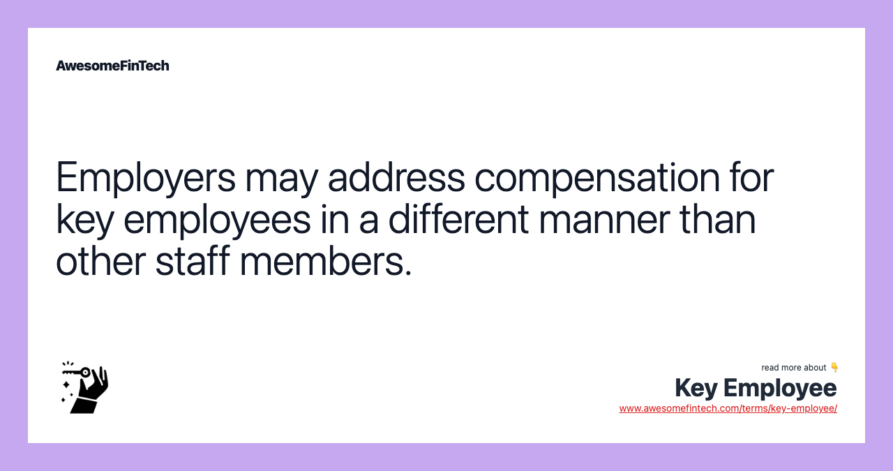 Employers may address compensation for key employees in a different manner than other staff members.