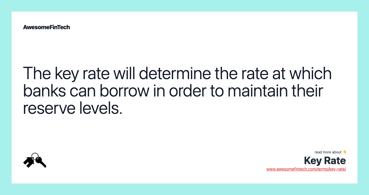 The key rate will determine the rate at which banks can borrow in order to maintain their reserve levels.