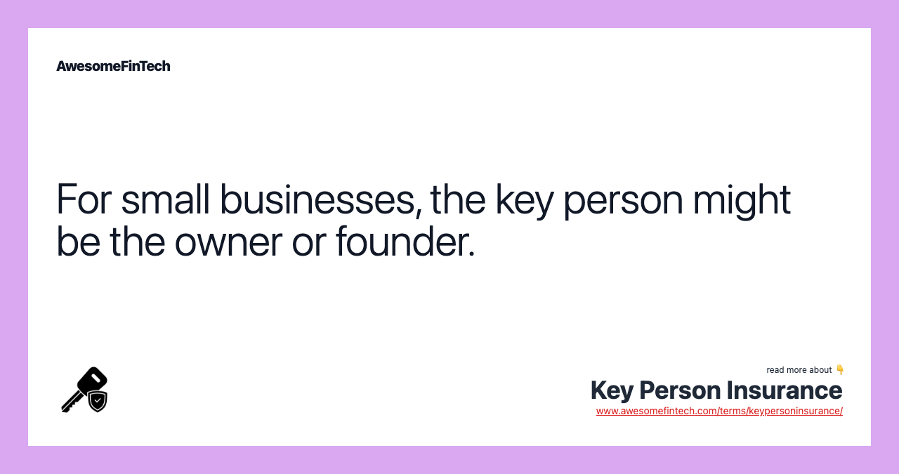For small businesses, the key person might be the owner or founder.