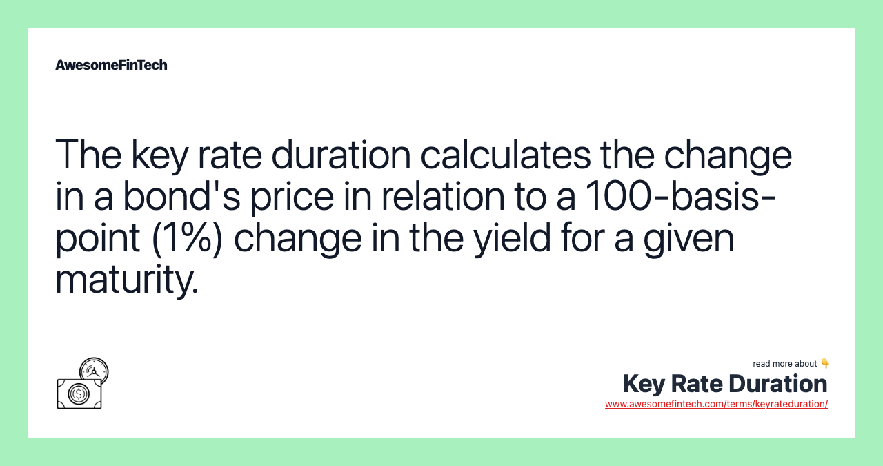 The key rate duration calculates the change in a bond's price in relation to a 100-basis-point (1%) change in the yield for a given maturity.