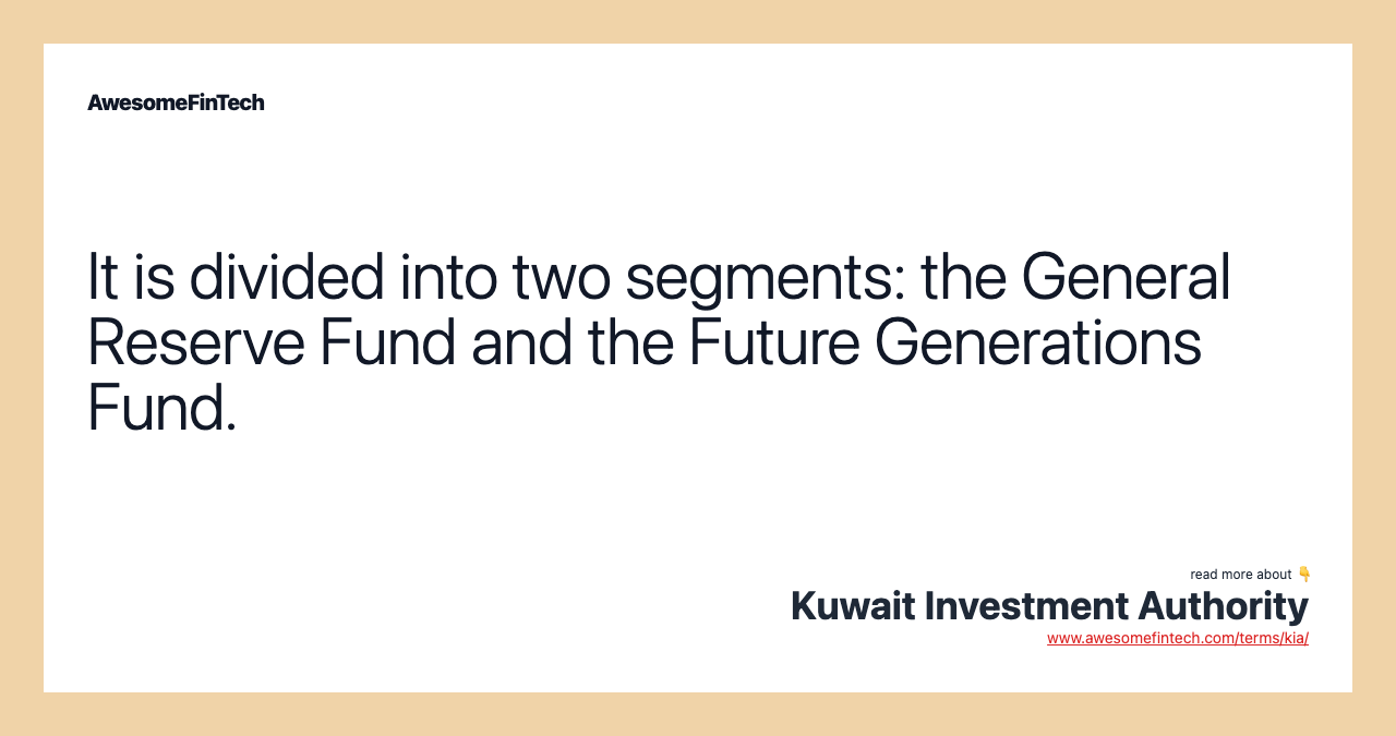 It is divided into two segments: the General Reserve Fund and the Future Generations Fund.