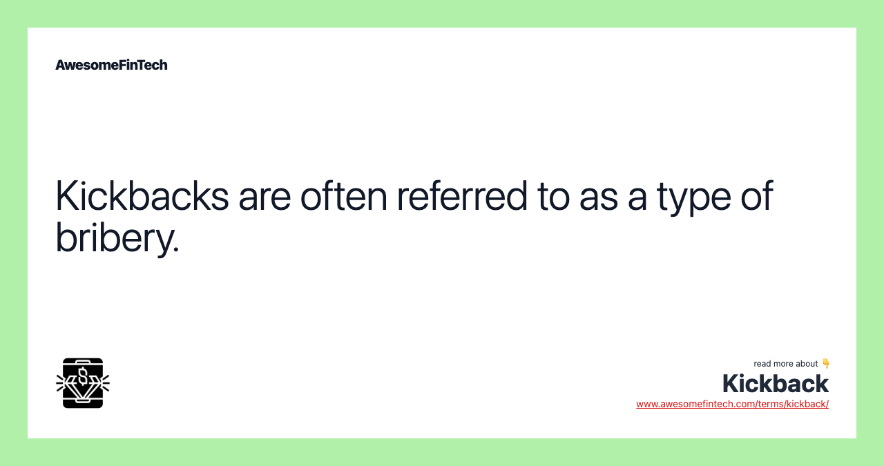 Kickbacks are often referred to as a type of bribery.