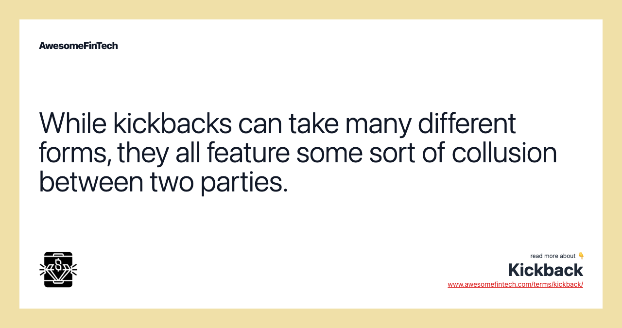 While kickbacks can take many different forms, they all feature some sort of collusion between two parties.