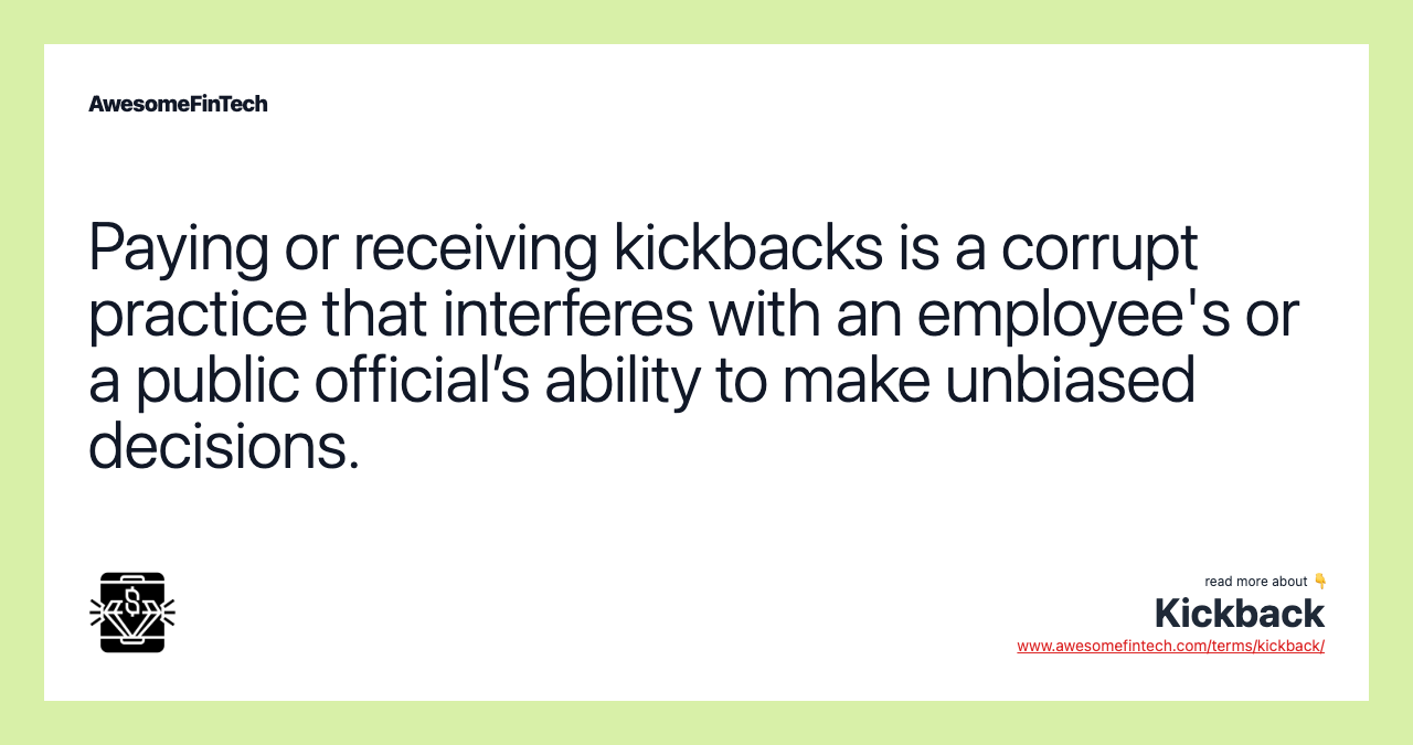 Paying or receiving kickbacks is a corrupt practice that interferes with an employee's or a public official’s ability to make unbiased decisions.
