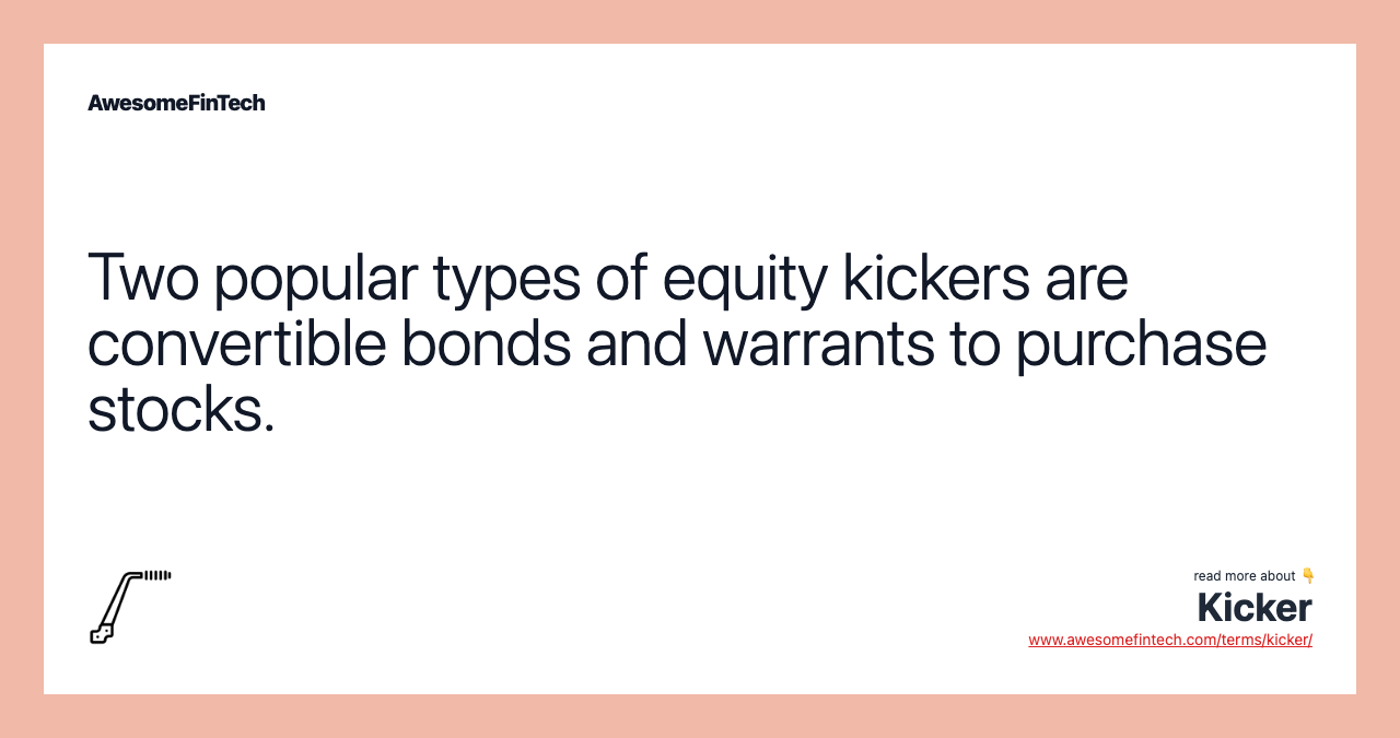 Two popular types of equity kickers are convertible bonds and warrants to purchase stocks.