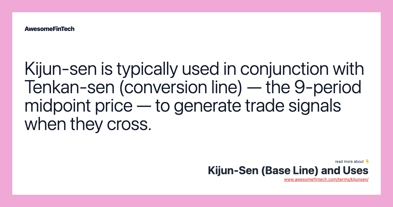 Kijun-sen is typically used in conjunction with Tenkan-sen (conversion line) — the 9-period midpoint price — to generate trade signals when they cross.