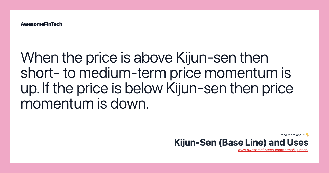 When the price is above Kijun-sen then short- to medium-term price momentum is up. If the price is below Kijun-sen then price momentum is down.