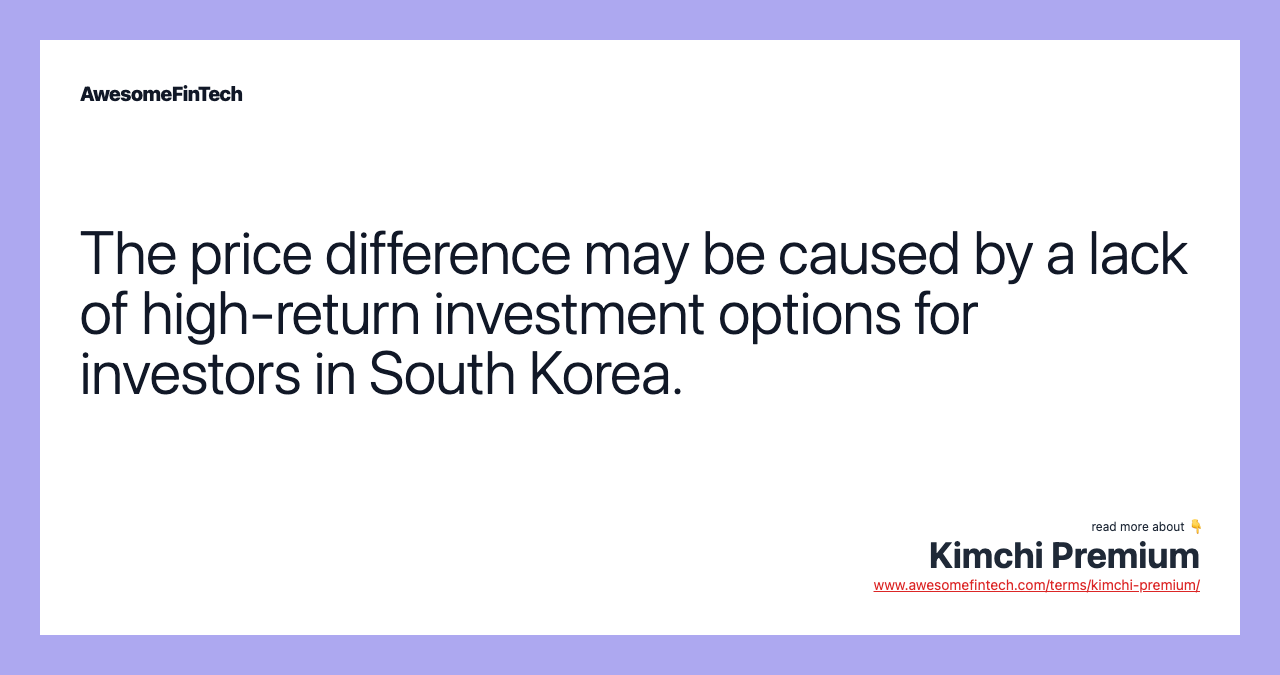 The price difference may be caused by a lack of high-return investment options for investors in South Korea.
