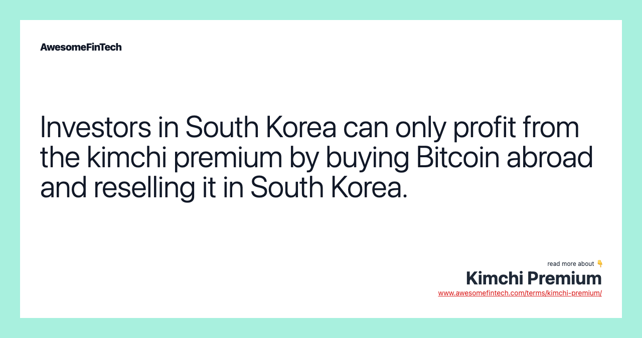 Investors in South Korea can only profit from the kimchi premium by buying Bitcoin abroad and reselling it in South Korea.