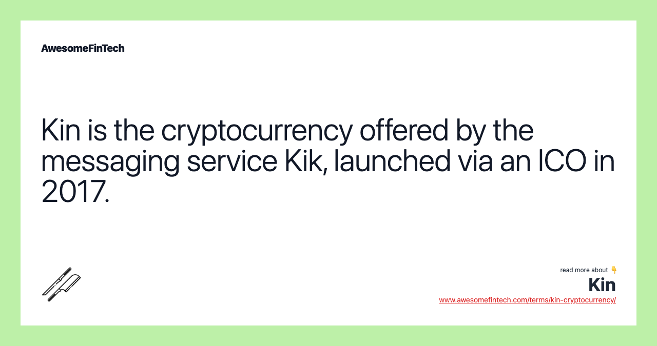 Kin is the cryptocurrency offered by the messaging service Kik, launched via an ICO in 2017.