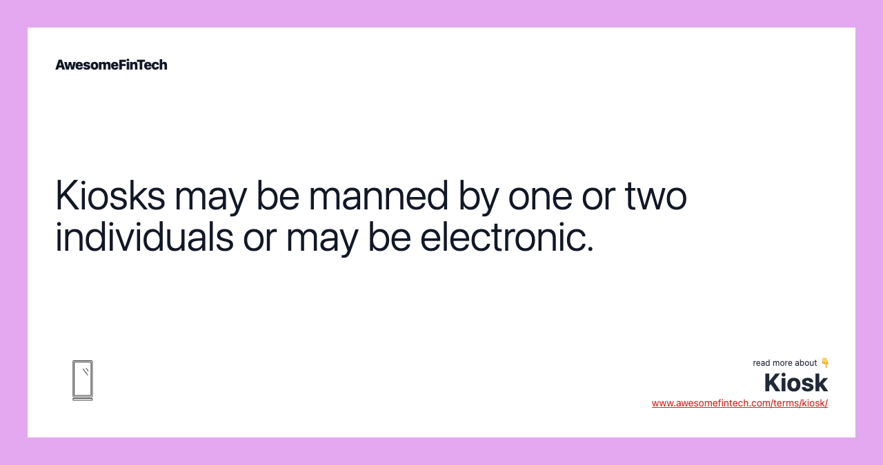 Kiosks may be manned by one or two individuals or may be electronic.