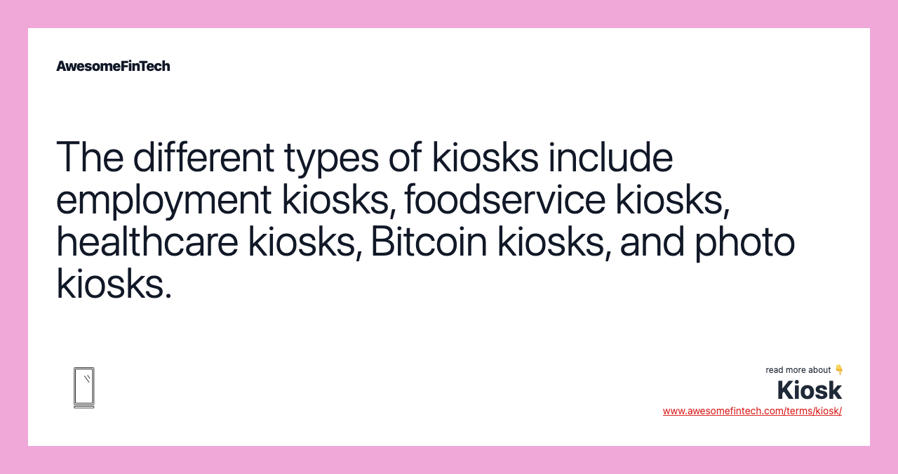 The different types of kiosks include employment kiosks, foodservice kiosks, healthcare kiosks, Bitcoin kiosks, and photo kiosks.