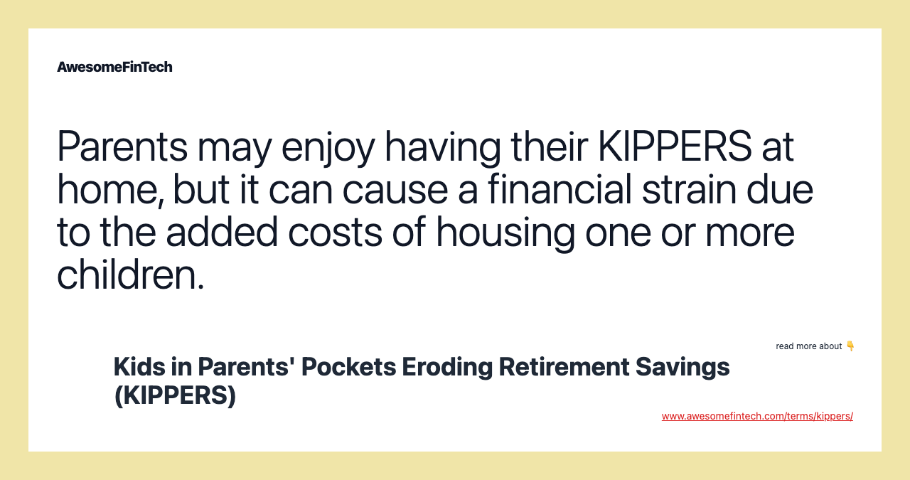Parents may enjoy having their KIPPERS at home, but it can cause a financial strain due to the added costs of housing one or more children.