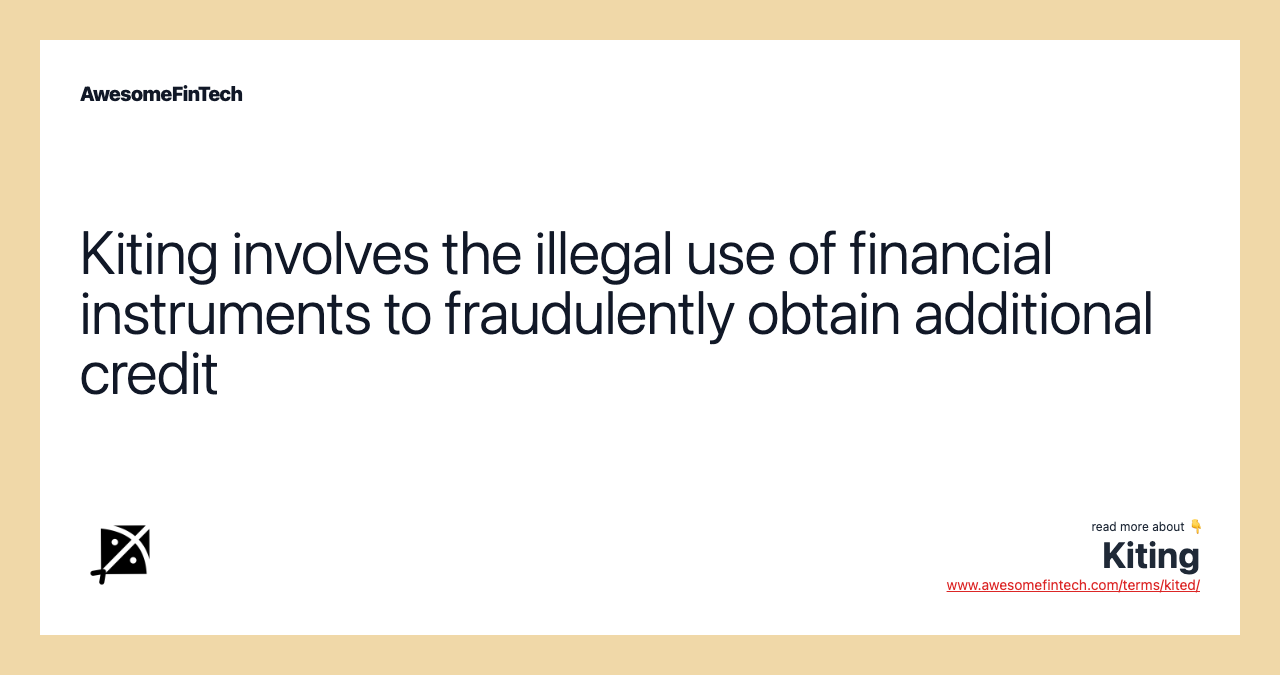Kiting involves the illegal use of financial instruments to fraudulently obtain additional credit