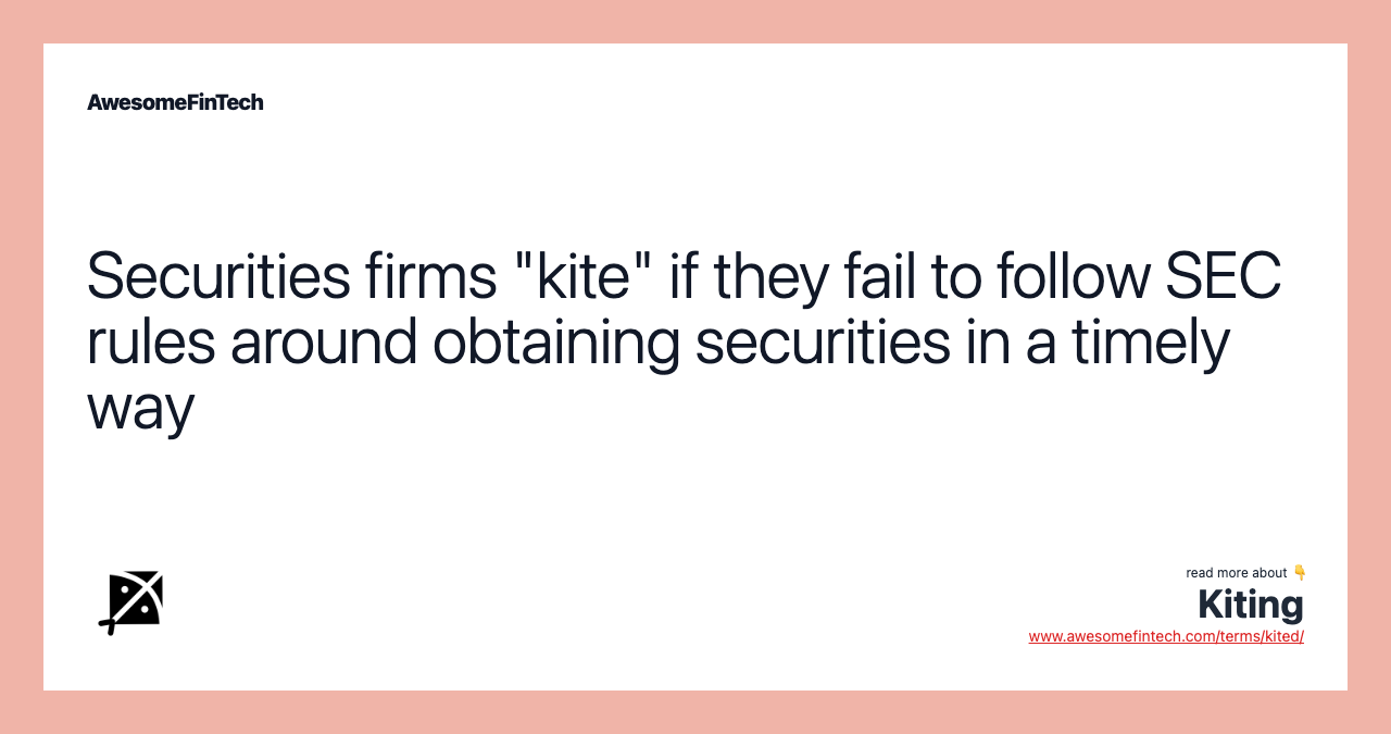 Securities firms "kite" if they fail to follow SEC rules around obtaining securities in a timely way