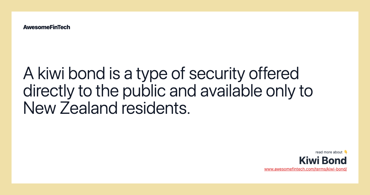 A kiwi bond is a type of security offered directly to the public and available only to New Zealand residents.