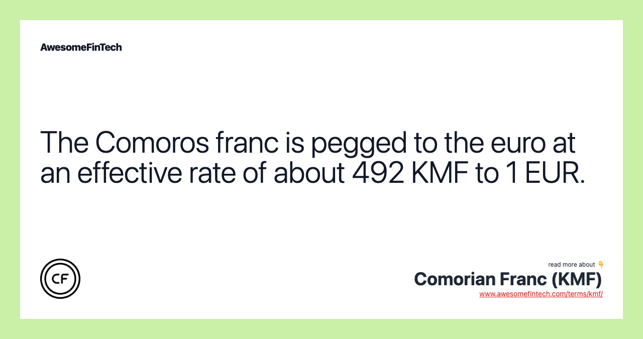 The Comoros franc is pegged to the euro at an effective rate of about 492 KMF to 1 EUR.