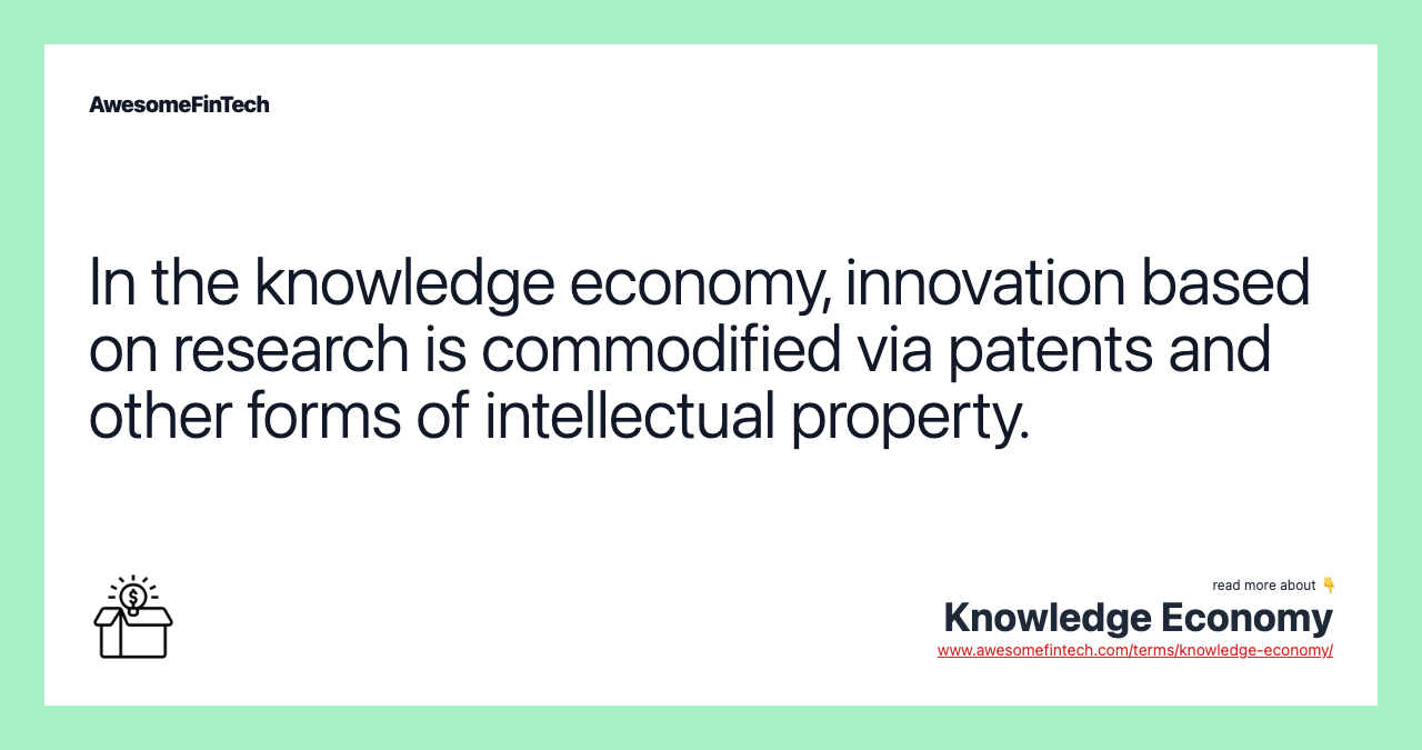 In the knowledge economy, innovation based on research is commodified via patents and other forms of intellectual property.